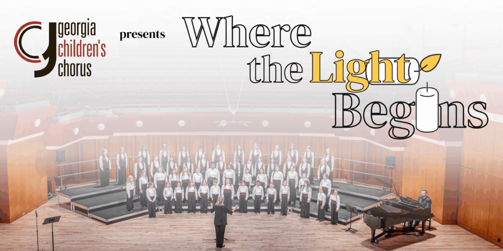 A childrens choir stands onstage in a concert hall, directed by a conductor. Text reads georgia childrens chorus presents Where the Light Begins, with Light illustrated with a candle as the letter i.